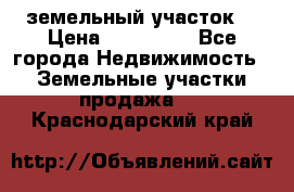 . земельный участок  › Цена ­ 300 000 - Все города Недвижимость » Земельные участки продажа   . Краснодарский край